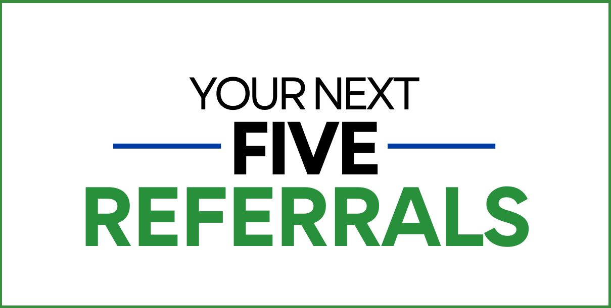 Your Next 5 Referrals
